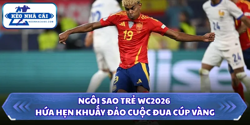 Ngôi Sao Trẻ WC2026 Hứa Hẹn Khuấy Đảo Cuộc Đua Cúp Vàng 27 Ngôi sao trẻ WC2026