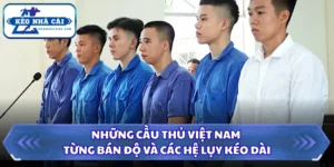 Những Cầu Thủ Việt Nam Từng Bán Độ Và Các Hệ Lụy Kéo Dài 16 Những cầu thủ Việt Nam từng bán độ