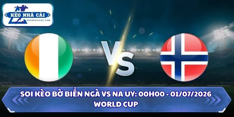 Soi Kèo Bờ Biển Ngà vs Na Uy: 00h00 - 01/07 - World Cup 2026 26 Soi Kèo Bờ Biển Ngà vs Na Uy