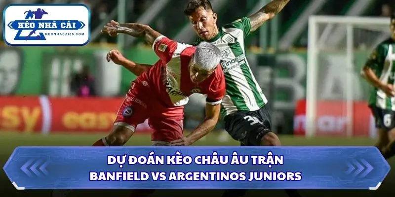Soi Kèo Nhà Cái Banfield vs Argentinos Juniors Lúc 01h00 Ngày 18/10 – VĐQG Argentina 3 Soi kèo nhà cái Banfield vs Argentinos Juniors qua kèo châu Âu