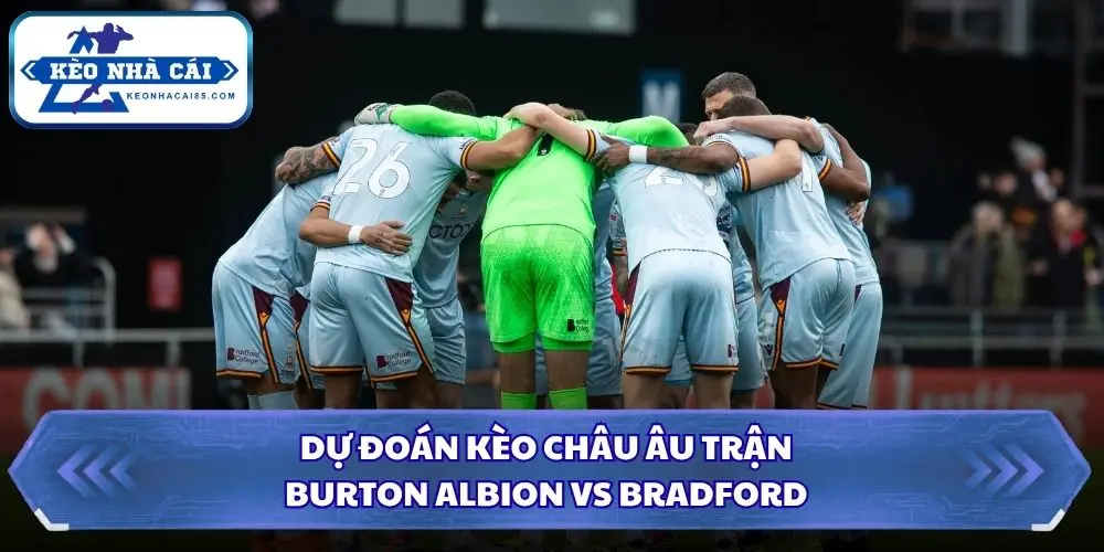 Soi kèo nhà cái Burton Albion vs Bradford qua kèo châu Âu