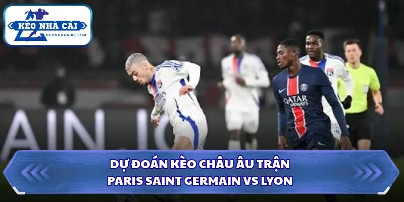 Soi kèo nhà cái Paris Saint Germain vs Lyon qua kèo châu Âu