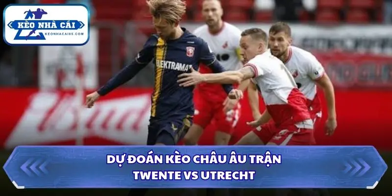 Soi kèo nhà cái Twente vs Utrecht qua kèo châu Âu