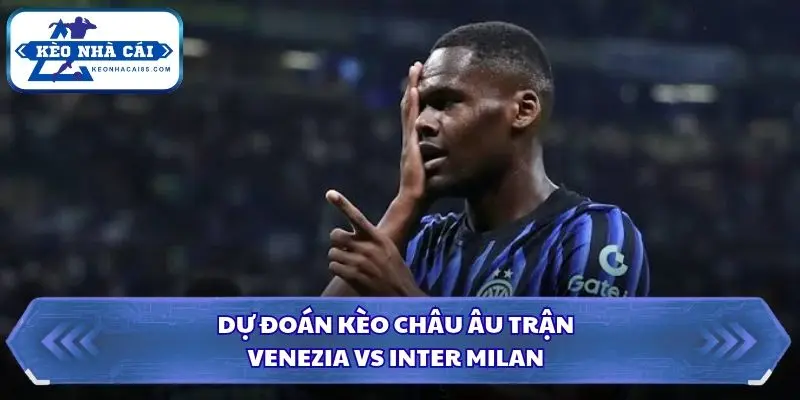 Soi Kèo Nhà Cái Venezia vs Inter Milan Lúc 00h30 Ngày 29/10 – Serie A 3 Soi kèo nhà cái Venezia vs Inter Milan qua kèo châu Âu