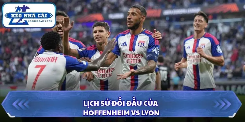 Phân tích lịch sử đối đầu Hoffenheim vs Lyon  