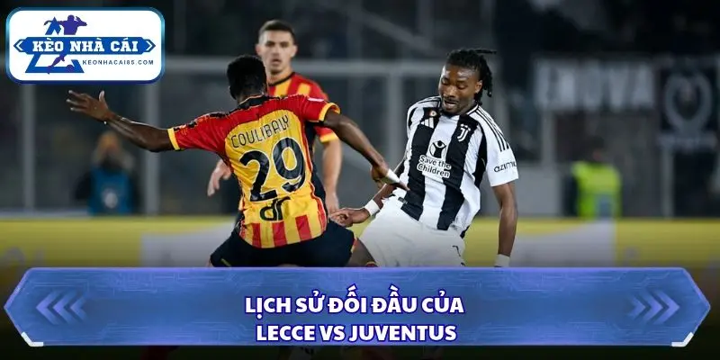 Nhìn lại các lần đụng độ gần đây giữa Lecce và Juventus