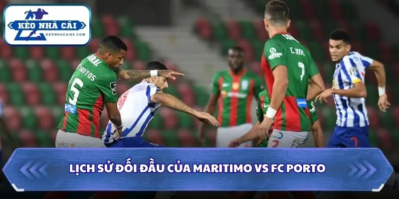 Soi kèo nhà cái Maritimo vs FC Porto qua các lần đụng độ 