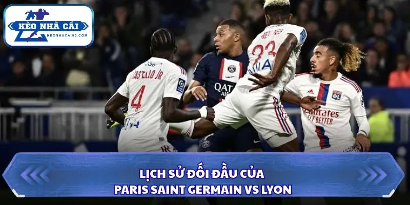 Lịch sử đối đầu giữa Paris Saint Germain vs Lyon