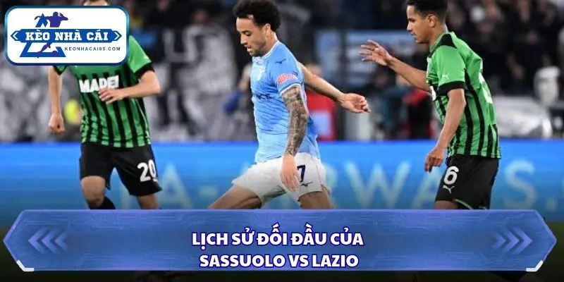 Nhìn lại các lần đụng độ gần đây giữa Sassuolo và Lazio
