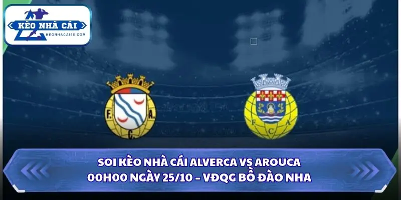 Soi kèo nhà cái Alverca vs Arouca