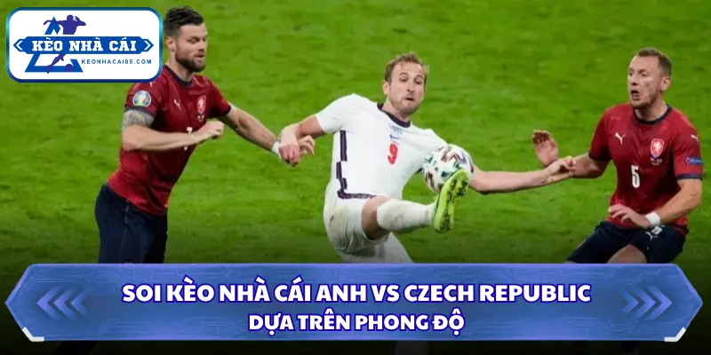Soi kèo nhà cái Anh vs Czech Republic qua phong độ