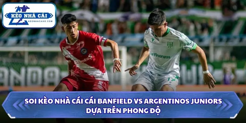 Soi Kèo Nhà Cái Banfield vs Argentinos Juniors Lúc 01h00 Ngày 18/10 – VĐQG Argentina 1 Banfield và Argentinos Juniors chuẩn bị cho cuộc đối đầu tại vòng 13