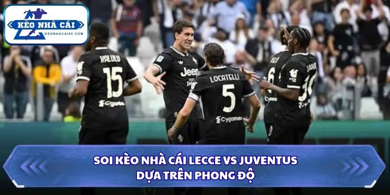 Đánh giá phong độ Lecce và Juventus trước trận đấu quan trọng