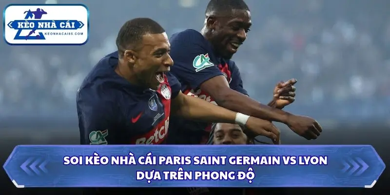 Soi kèo nhà cái Paris Saint Germain vs Lyon qua phong độ