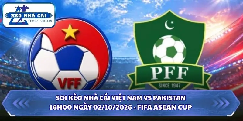 Soi kèo nhà cái Việt Nam vs Pakistan